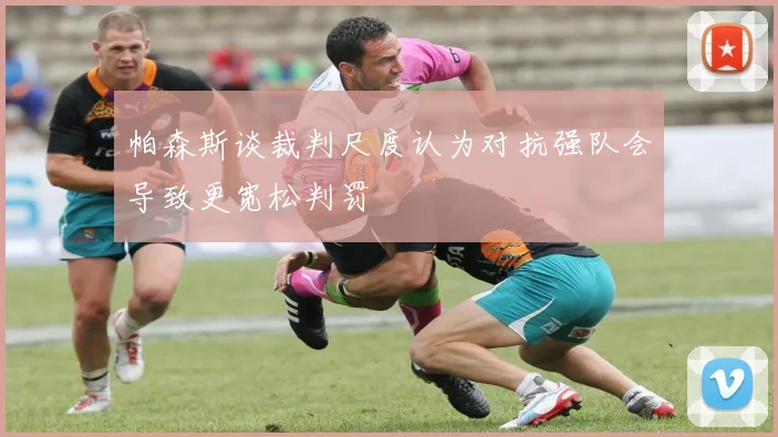 帕森斯谈裁判尺度认为对抗强队会导致更宽松判罚