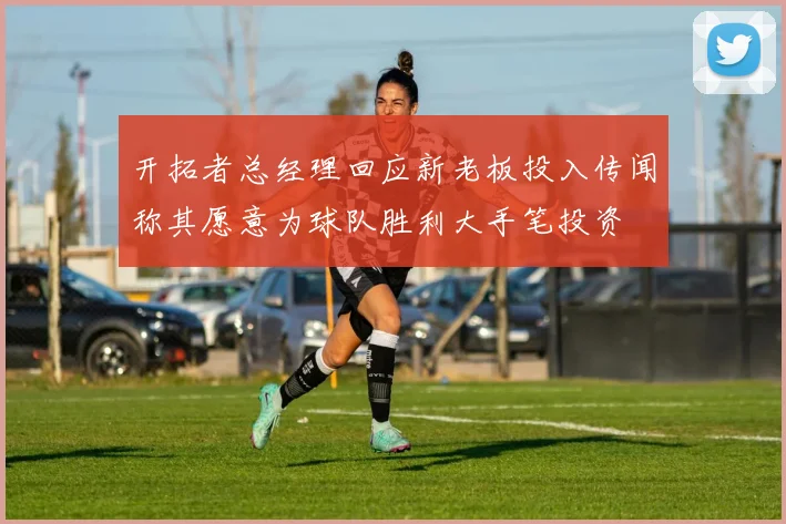 开拓者总经理回应新老板投入传闻称其愿意为球队胜利大手笔投资