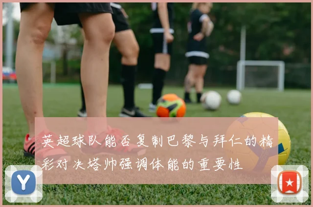 英超球队能否复制巴黎与拜仁的精彩对决塔帅强调体能的重要性