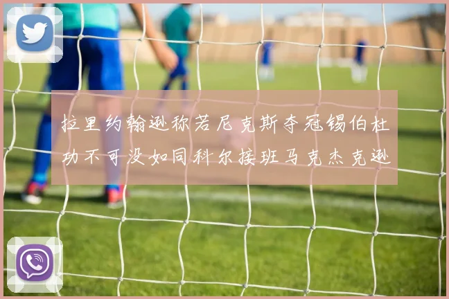 拉里约翰逊称若尼克斯夺冠锡伯杜功不可没如同科尔接班马克杰克逊